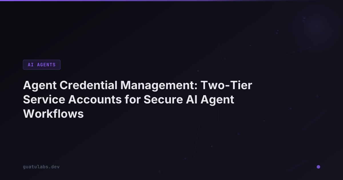 Agent Credential Management: Two-Tier Service Accounts for Secure AI Agent Workflows