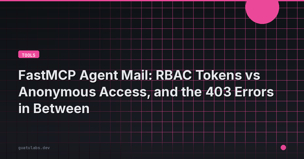 FastMCP Agent Mail: RBAC Tokens vs Anonymous Access, and the 403 Errors in Between