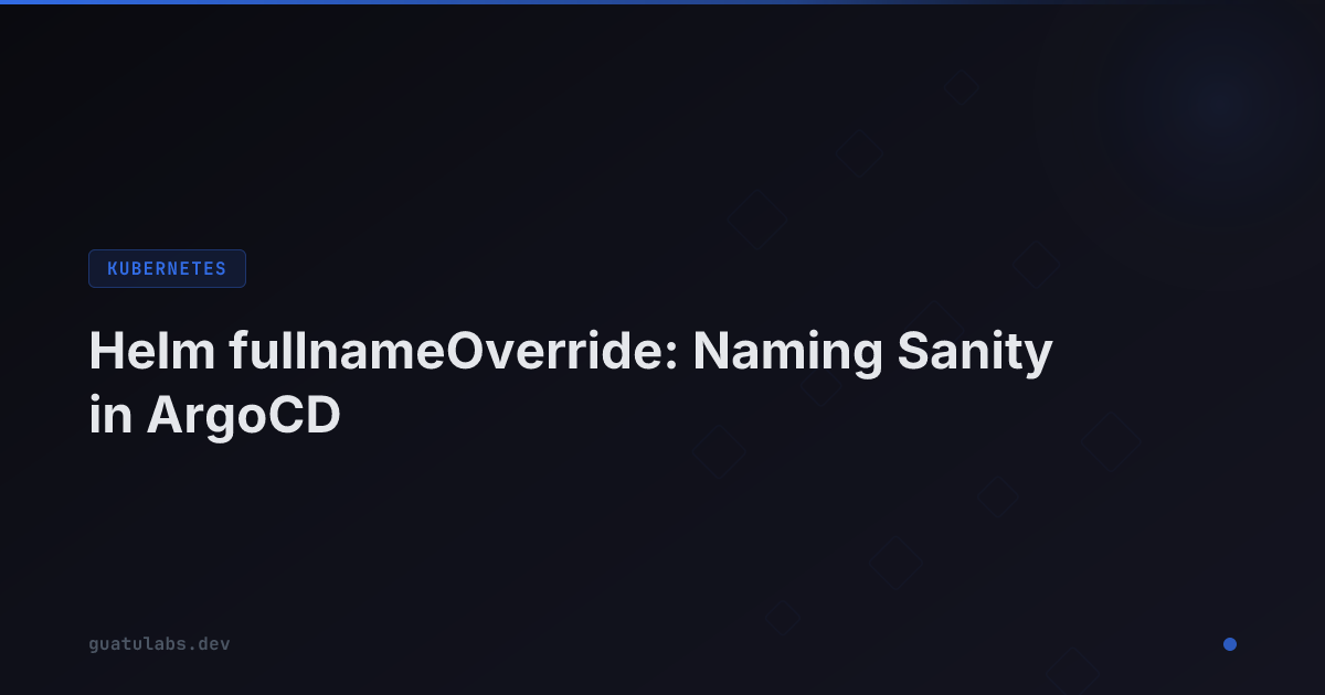 Helm fullnameOverride: Naming Sanity in ArgoCD