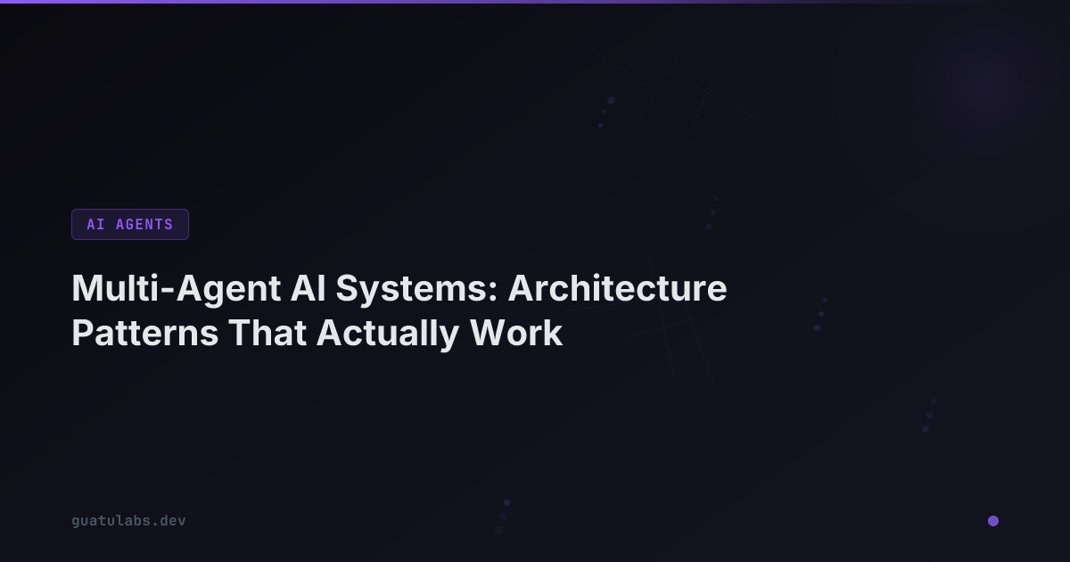 Multi-Agent AI Systems: Architecture Patterns That Actually Work