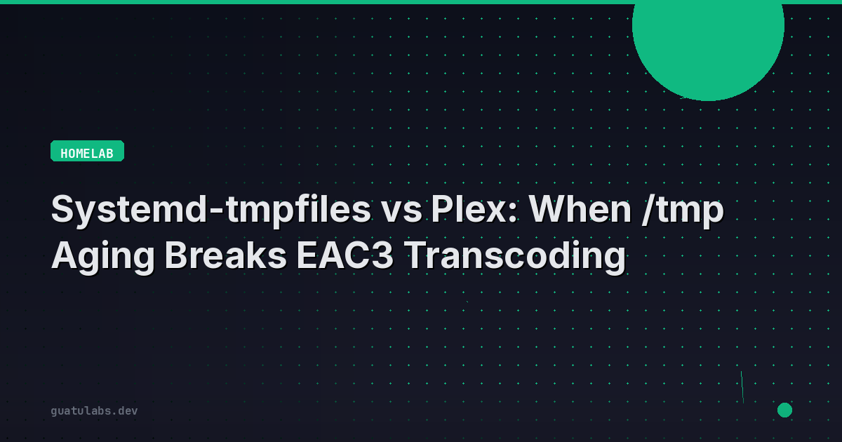 Systemd-tmpfiles vs Plex: When /tmp Aging Breaks EAC3 Transcoding