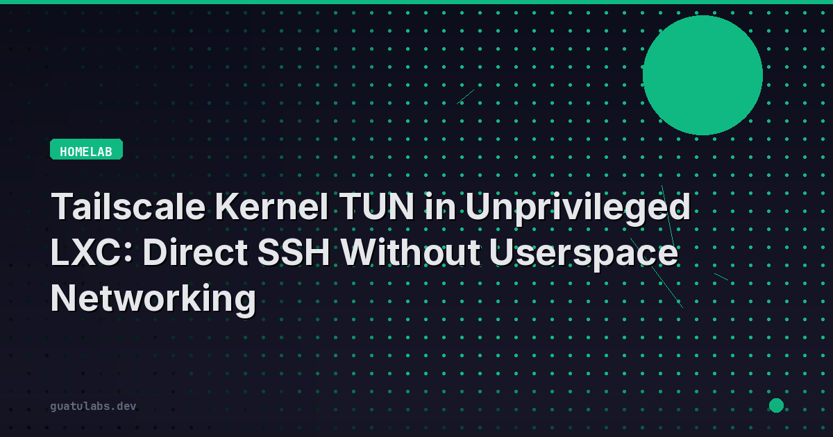 Tailscale Kernel TUN in Unprivileged LXC: Direct SSH Without Userspace Networking