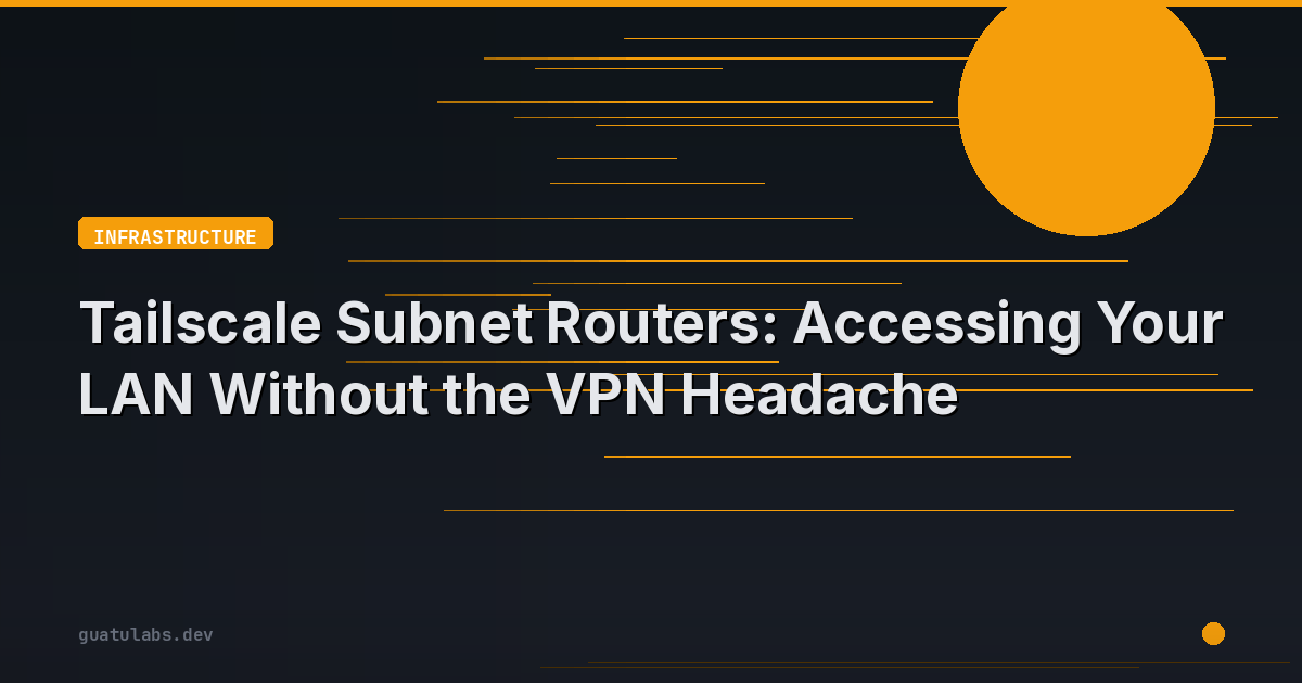 Tailscale Subnet Routers: Accessing Your LAN Without the VPN Headache