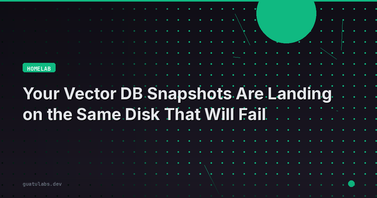 Your Vector DB Snapshots Are Landing on the Same Disk That Will Fail